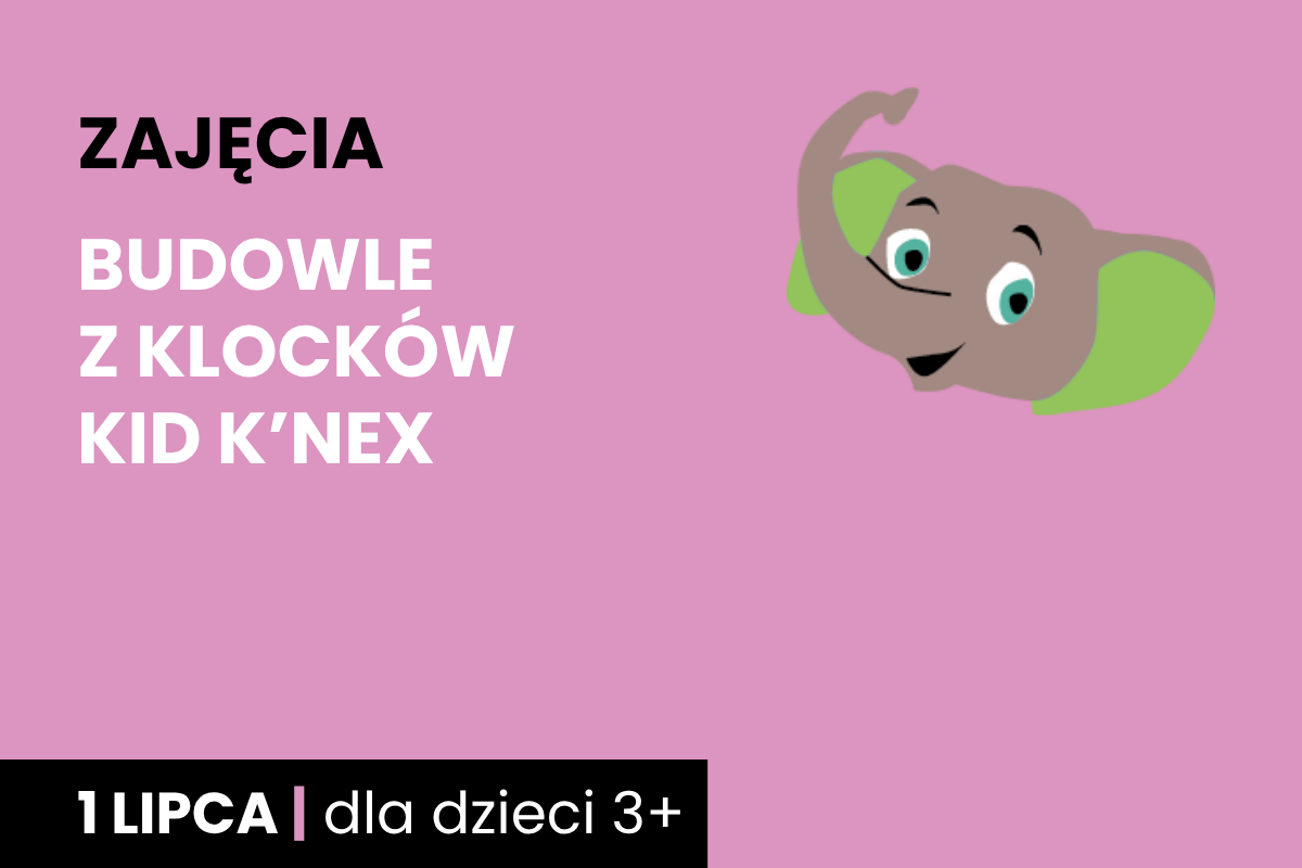 Rysunek głowy uśmiechniętego słonika. Do tego tekst: zajęcia; budowle z klocków Kid K’Nex ; 1 lipca; dla dzieci 3 plus.