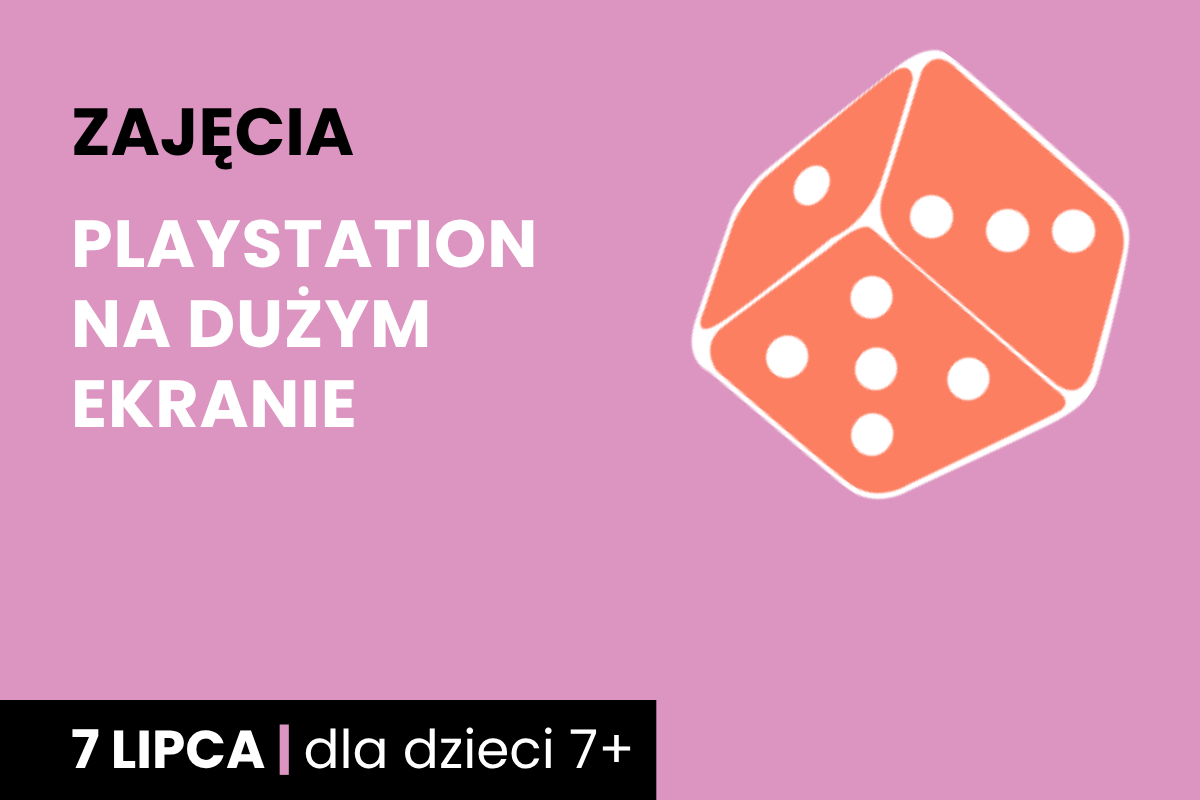 Rysunek pomarańczowej kostki do gry na różowym tle. Do tego tekst: zajęcia; PlayStation na dużym ekranie; 7 lipca; dla dzieci 7 plus.