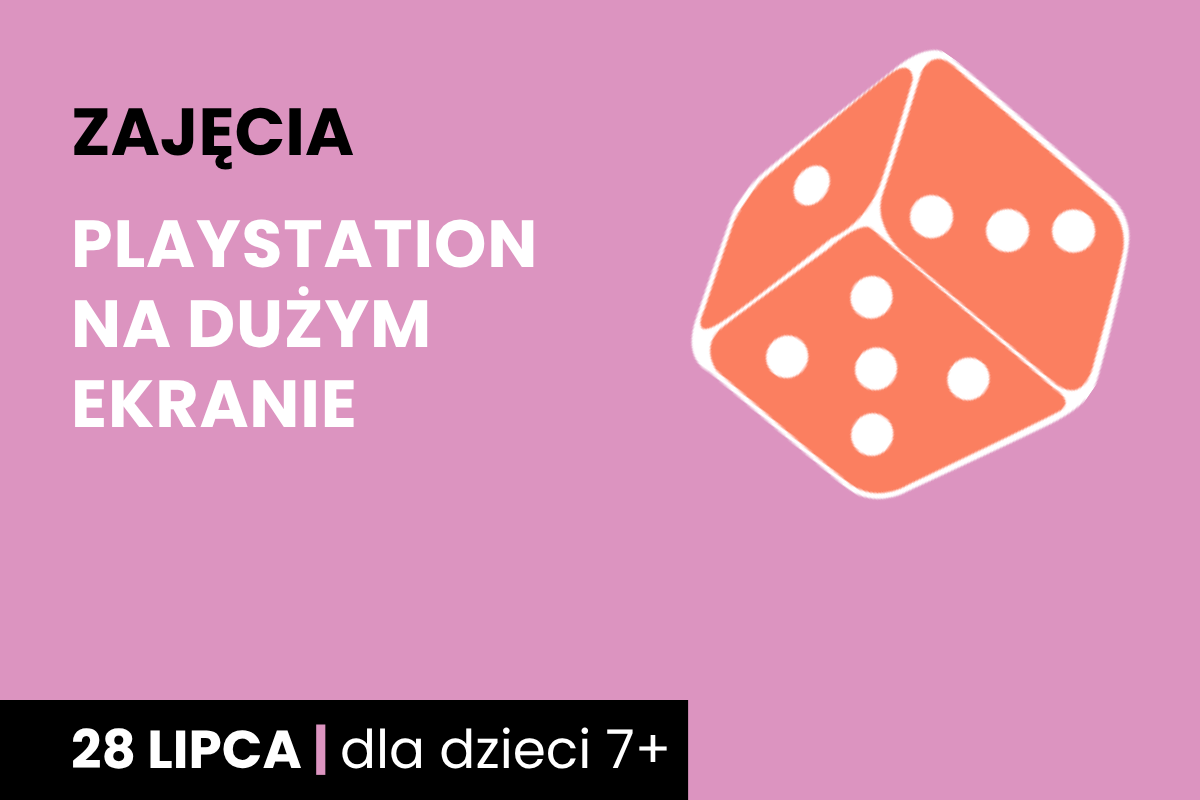 Rysunek pomarańczowej kostki do gry na różowym tle. Do tego tekst: zajęcia; PlayStation na dużym ekranie; 28 lipca; dla dzieci 7 plus.