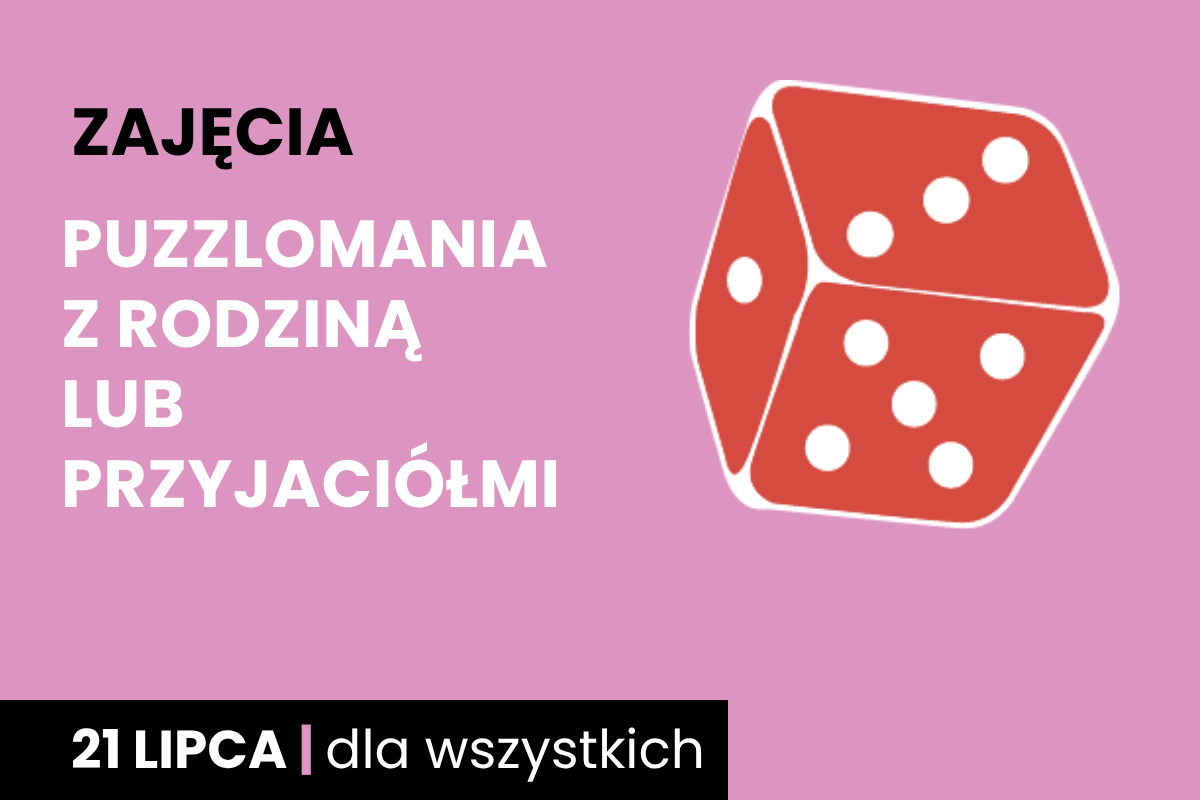 Prosty rysunek kostki do gry. Do tego tekst; zajęcia; puzzlomania z rodziną lub przyjaciółmi; 21 lipca; dla wszystkich.