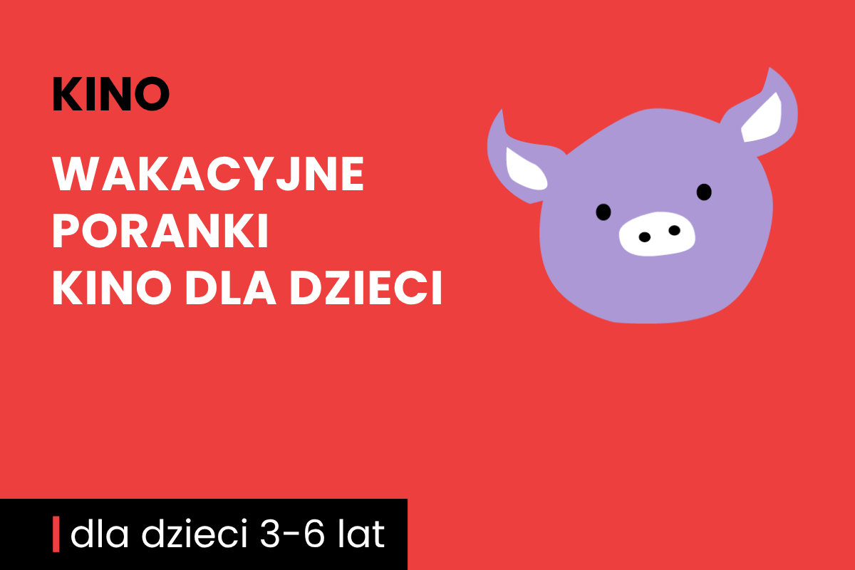 Rysunek twarzy różowej świnki na czerwonym tle. Do tego tekst: kino; wakacyjne poranki; kino dla dzieci; dla dzieci 3-6 lat.