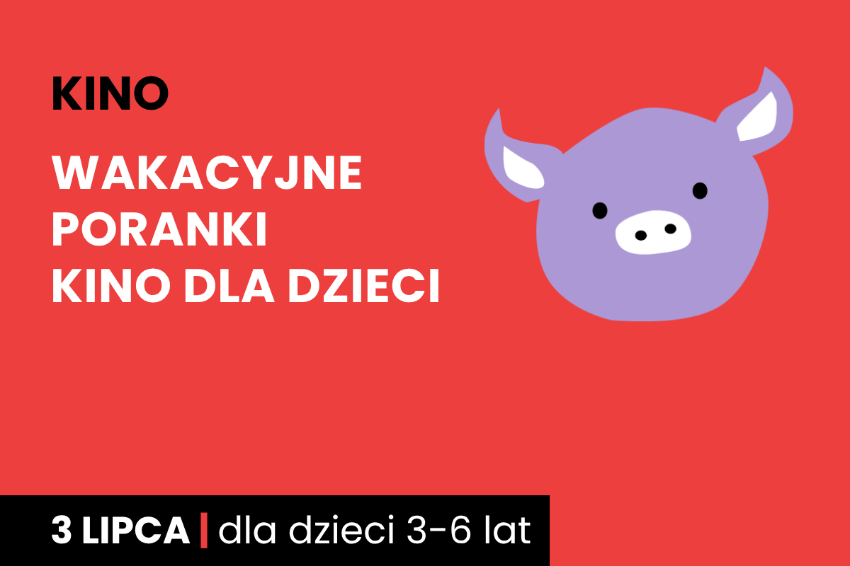 Rysunek twarzy różowej świnki na czerwonym tle. Do tego tekst: kino; wakacyjne poranki; kino dla dzieci; 3 lipca; dla dzieci 3-6 lat.