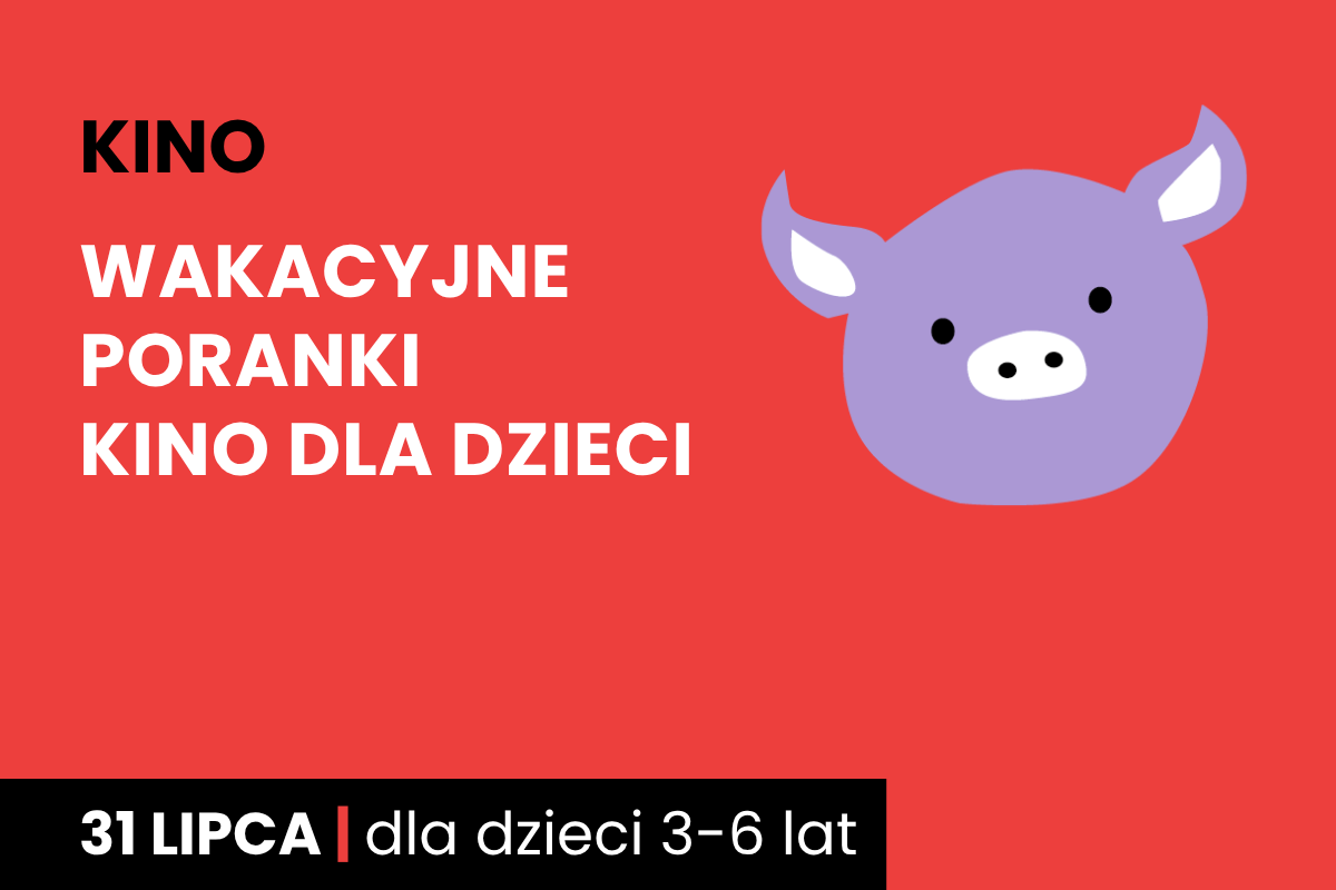 Rysunek twarzy różowej świnki na czerwonym tle. Do tego tekst: kino; wakacyjne poranki; kino dla dzieci; 31 lipca; dla dzieci 3-6 lat.