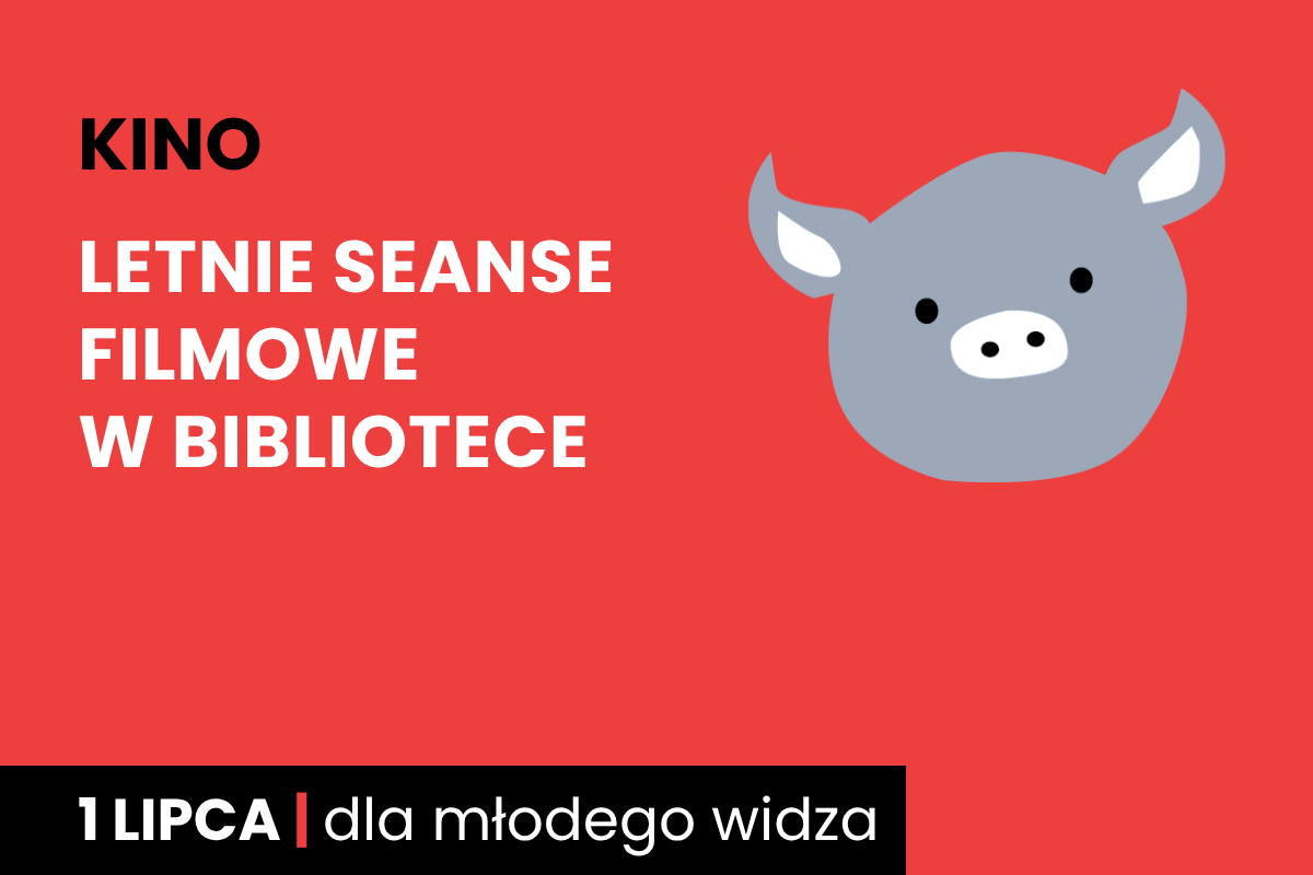 Rysunek twarzy szarej świnki na czerwonym tle. Do tego tekst: kino; letnie seanse filmowe w bibliotece; 1 lipca; dla młodego widza.