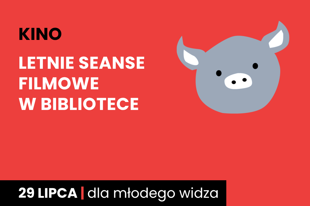 Rysunek twarzy szarej świnki na czerwonym tle. Do tego tekst: kino; letnie seanse filmowe w bibliotece; 29 lipca; dla młodego widza.