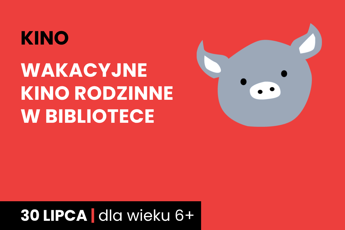 Rysunek twarzy szarej świnki na czerwonym tle. Do tego tekst: kino; wakacyjne kino rodzinne w bibliotece; 30 lipca; dla wieku 6 plus.