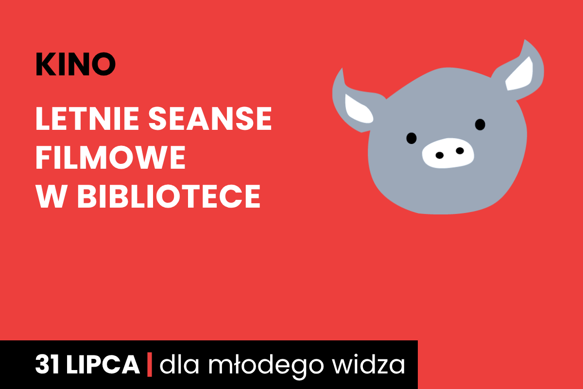 Rysunek twarzy szarej świnki na czerwonym tle. Do tego tekst: kino; letnie seanse filmowe w bibliotece; 31 lipca; dla młodego widza.