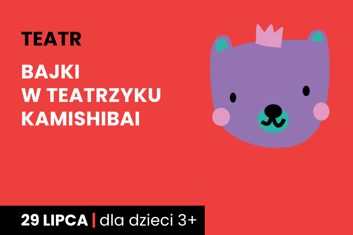 Rysunek twarzy niedźwiadka w koronie. Do tego tekst: teatr; bajki w teatrzyku kamishibai; 29 lipca; dla dzieci 3 plus.