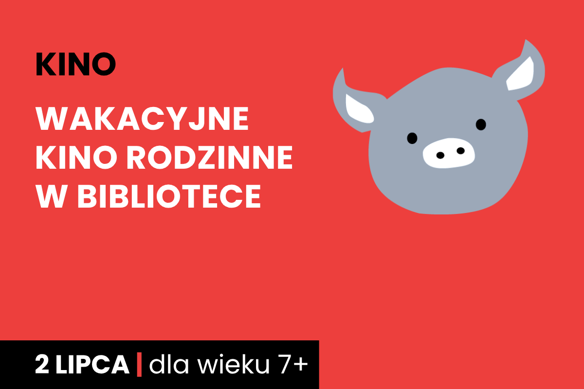 Rysunek twarzy szarej świnki na czerwonym tle. Do tego tekst: kino; wakacyjne kino rodzinne w bibliotece; 2 lipca; dla wieku 7 plus.