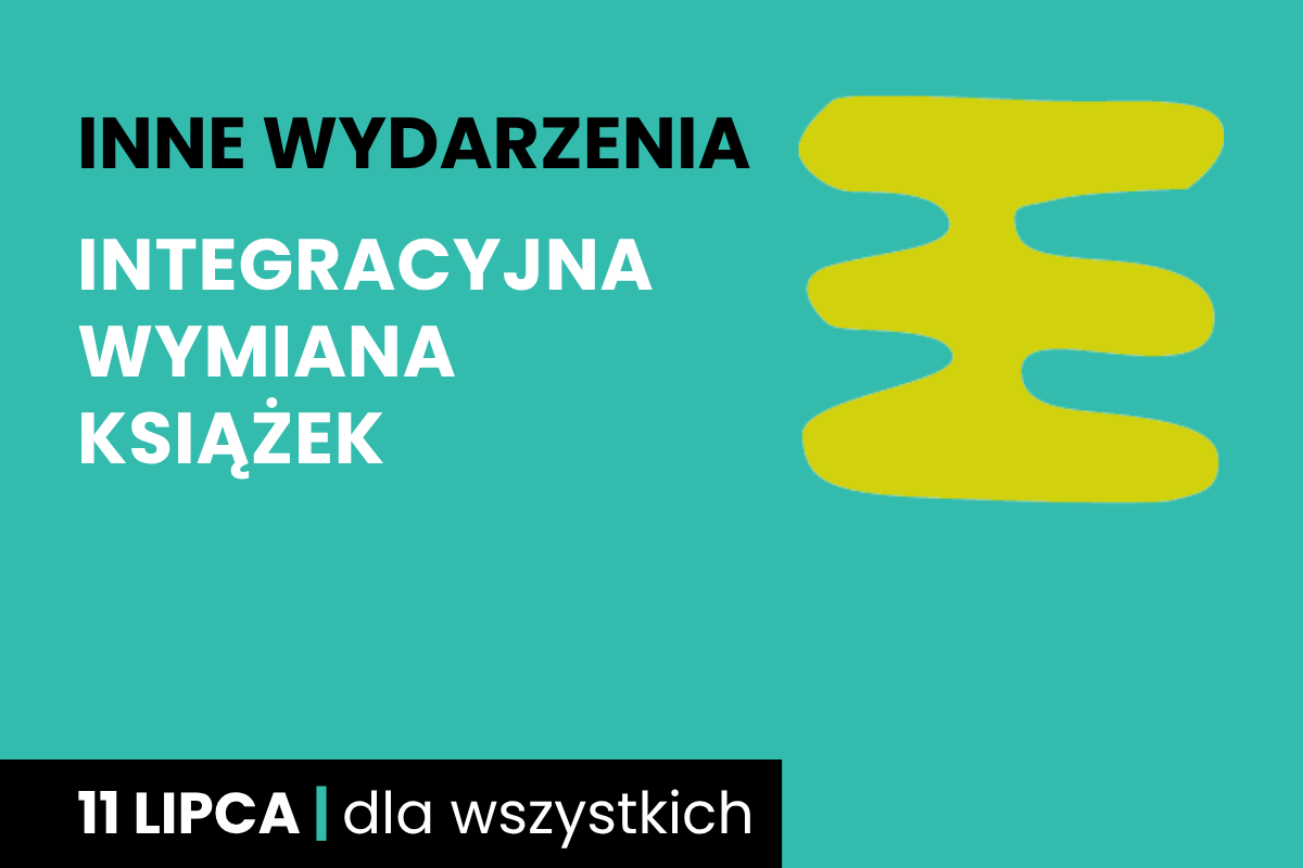 Rysunek trzech połączonych prostokątów jeden na drugim. Do tego tekst: inne wydarzenia; integracyjna wymiana książek; 11 lipca; dla wszystkich.
