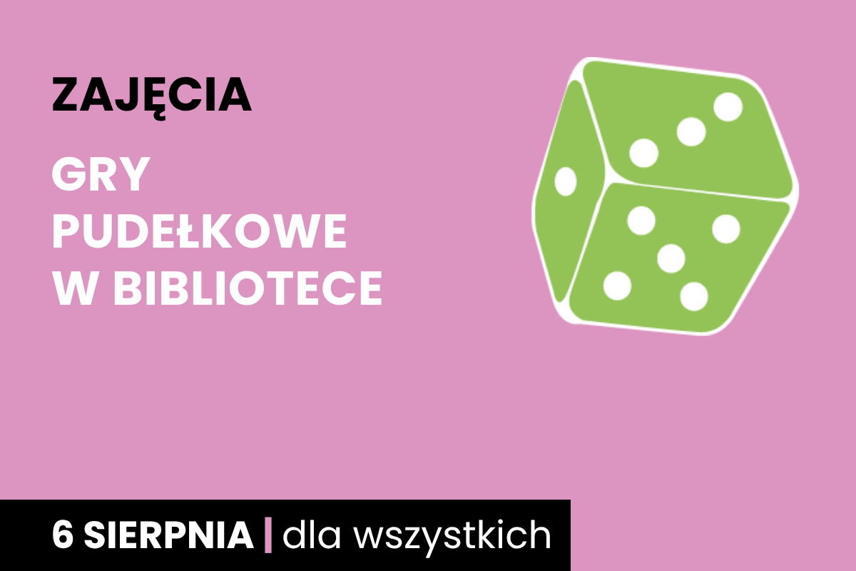 Rysunek biało-zielonej sześciościennej kostki do gry. Do tego tekst: zajęcia; gry pudełkowe w bibliotece; 6 sierpnia; dla wszystkich.