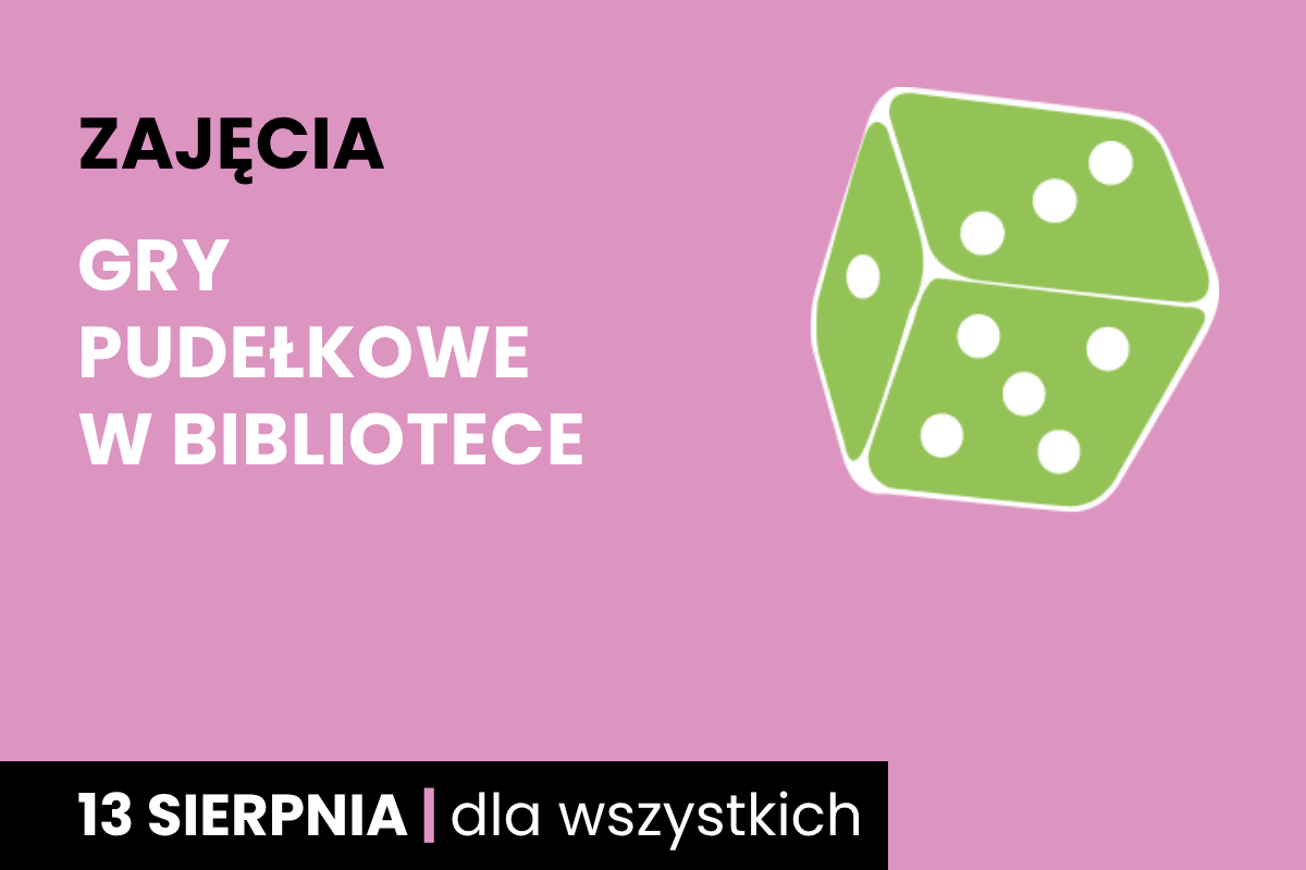 Rysunek biało-zielonej sześciościennej kostki do gry. Do tego tekst: zajęcia; gry pudełkowe w bibliotece; 13 sierpnia; dla wszystkich.