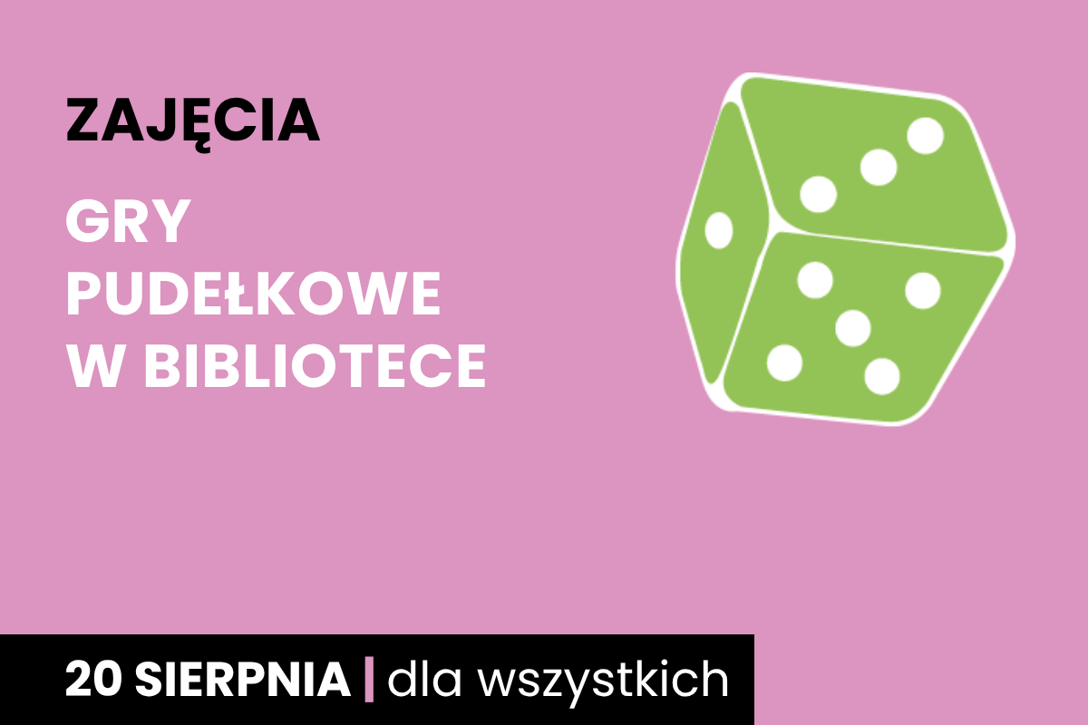 Rysunek biało-zielonej sześciościennej kostki do gry. Do tego tekst: zajęcia; gry pudełkowe w bibliotece; 20 sierpnia; dla wszystkich.