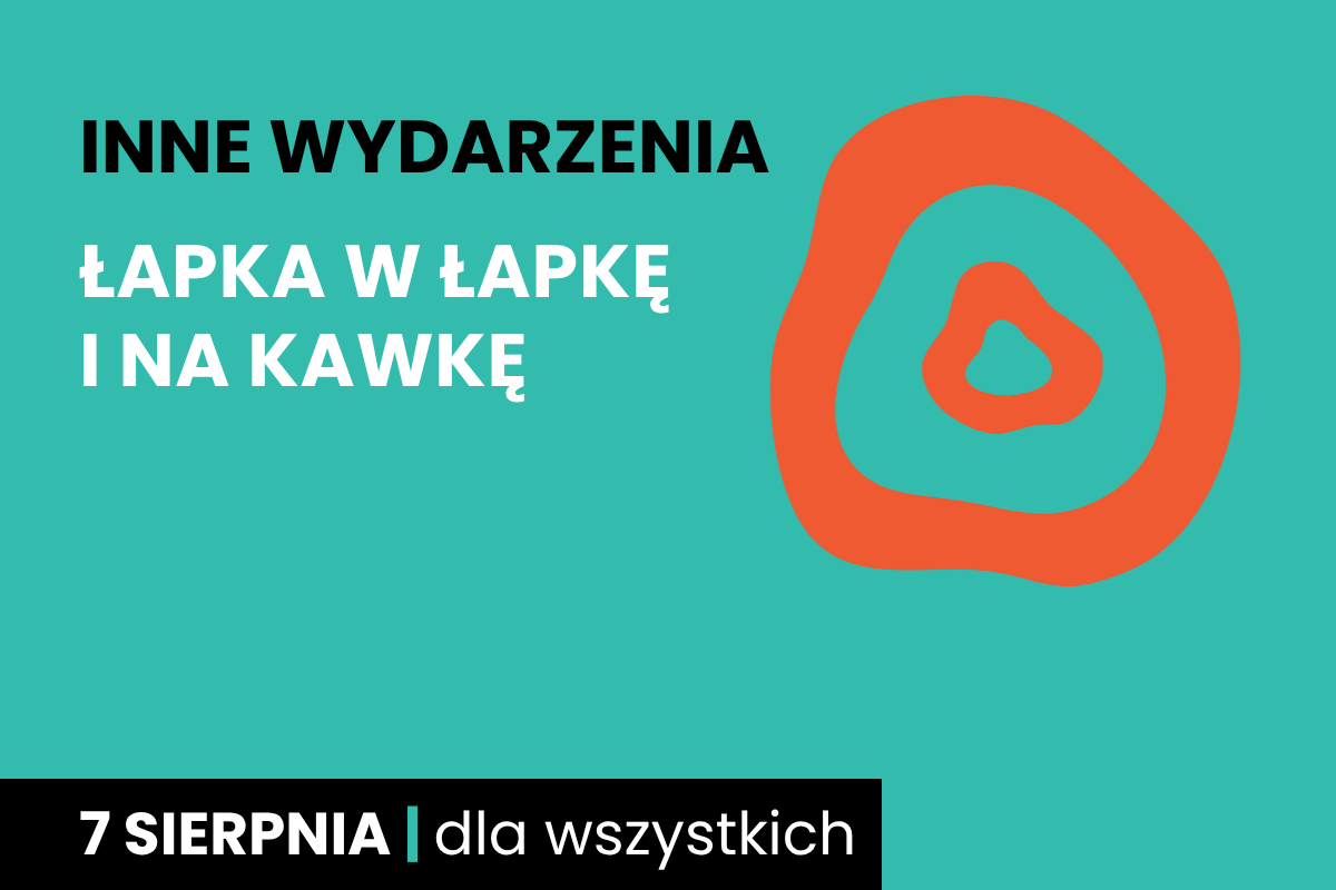 Rysunek dwóch nieforemnych okręgów jeden w drugim. Do tego tekst: inne wydarzenia; łapka w łapkę i na kawkę; 7 sierpnia; dla wszystkich.