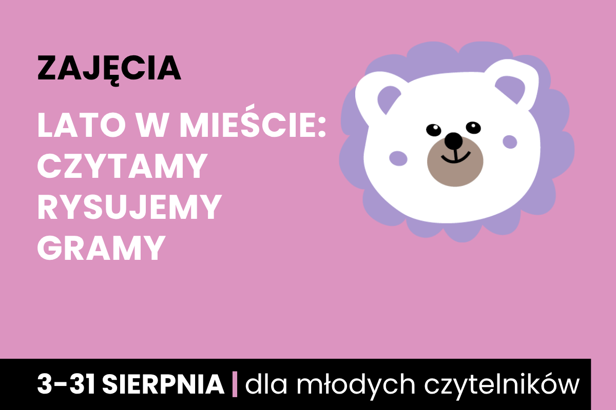 Symboliczny rysunek twarzy misia. Do tego tekst; zajęcia; lato w mieście, czytamy, rysujemy, gramy; 3-31 sierpnia; dla młodych czytelników.