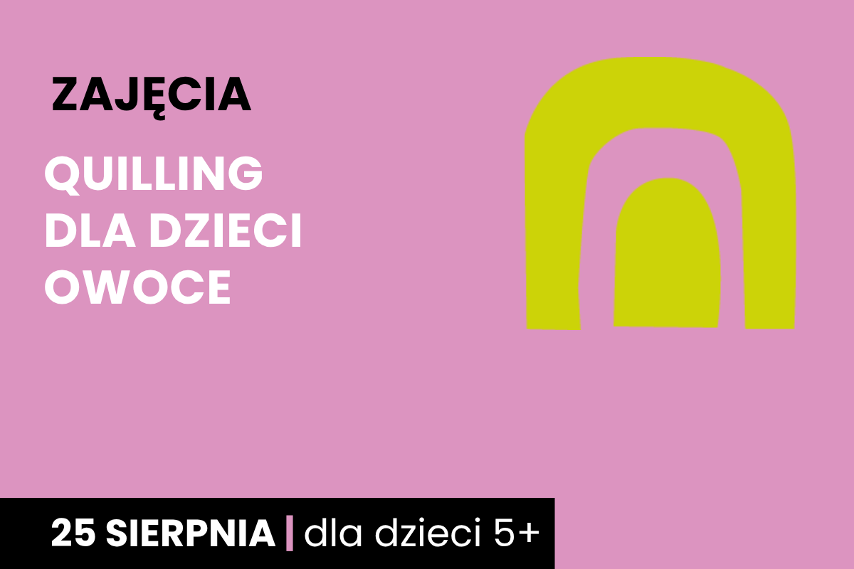 Odwrócona żółta litera u na różowym tle. Do tego tekst: zajęcia; quilling dla dzieci, owoce; 25 sierpnia; dla dzieci 5 plus.