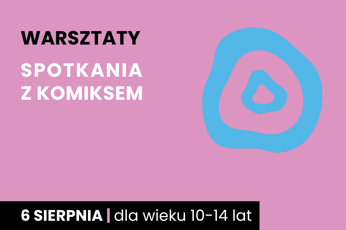 Dwa nieforemne okręgi jeden w drugim. Do tego tekst: warsztaty; Spotkania z komiksem; 6 sierpnia; dla wieku 10-14 lat.
