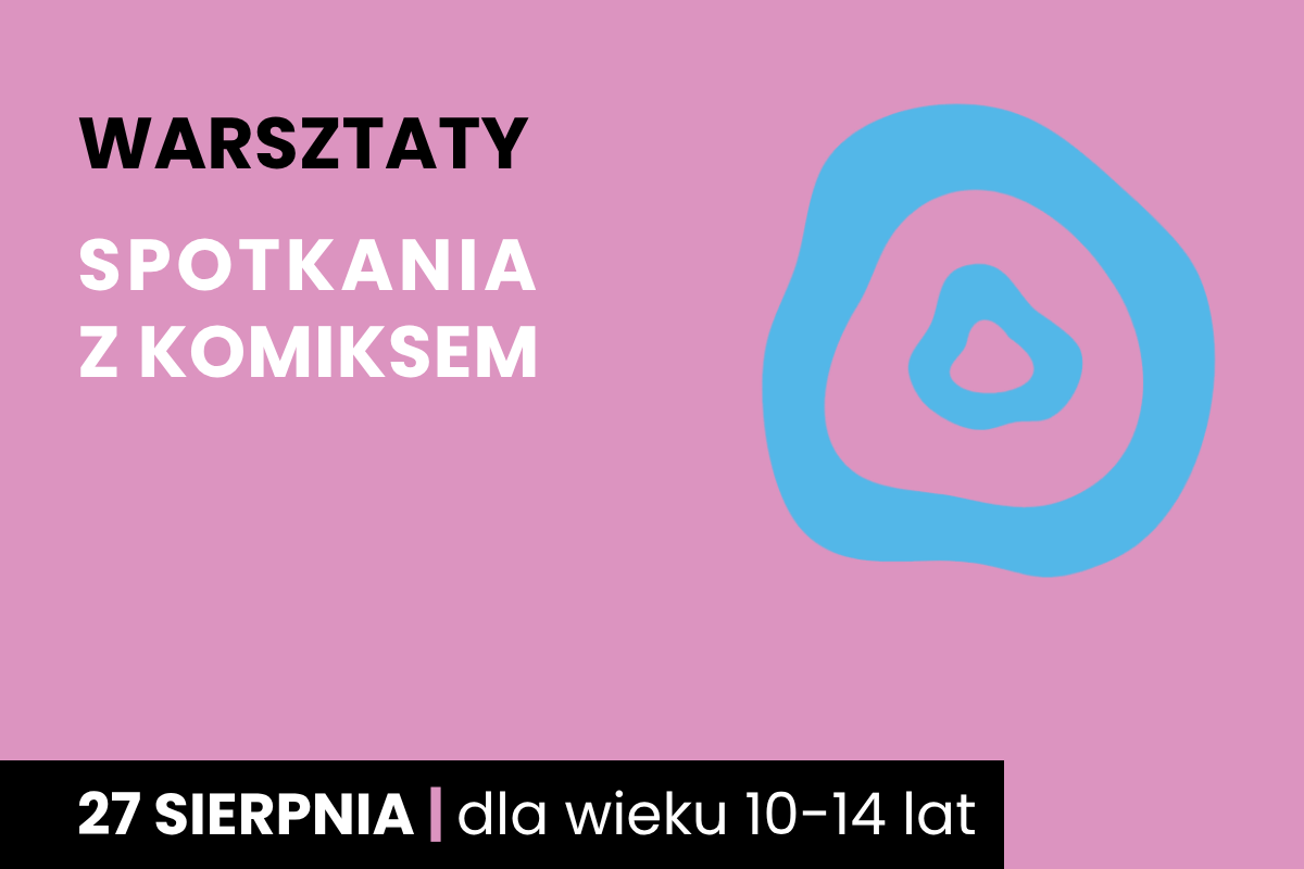 Dwa nieforemne okręgi jeden w drugim. Do tego tekst: warsztaty; Spotkania z komiksem; 27 sierpnia; dla wieku 10-14 lat.