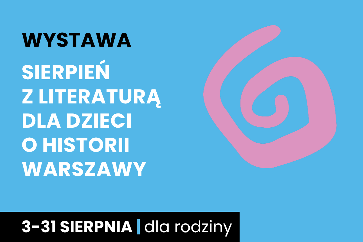 Rysunek spiralnego zawijasa. Do tego tekst: wystawa; sierpień z literaturą dla dzieci o historii Warszawy; 3-31 sierpnia; dla rodziny.
