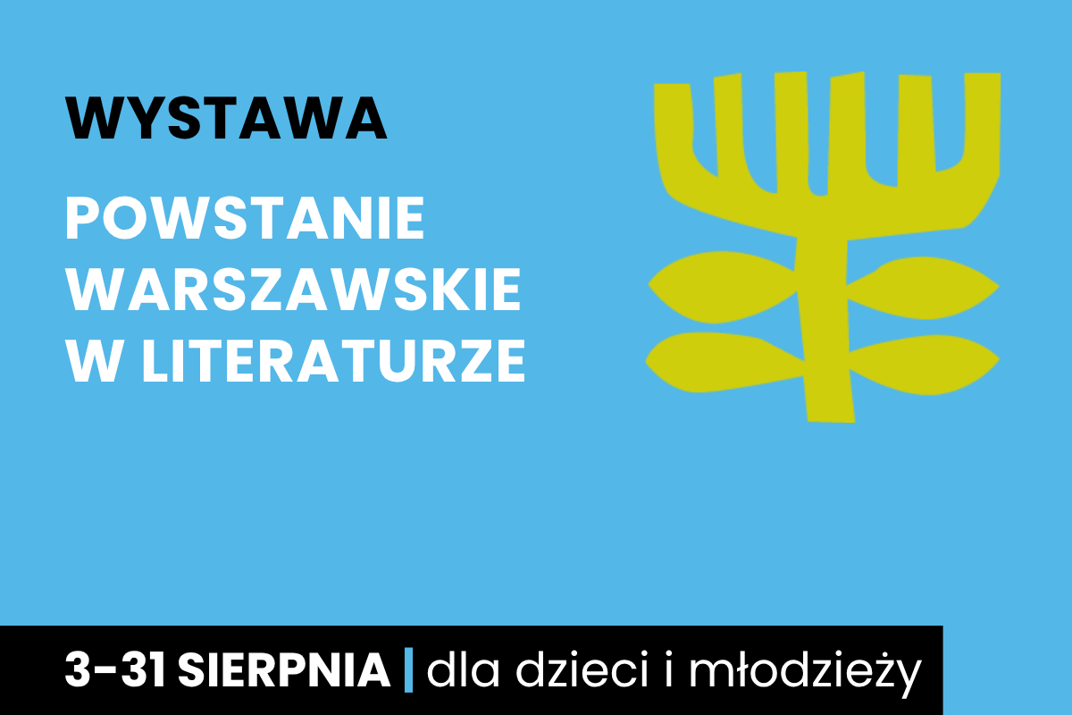Rysunek symboliczny jakby drzewa. Do tego tekst: wystawa; Powstanie Warszawskie w literaturze; 3-31 sierpnia; dla dzieci i młodzieży.