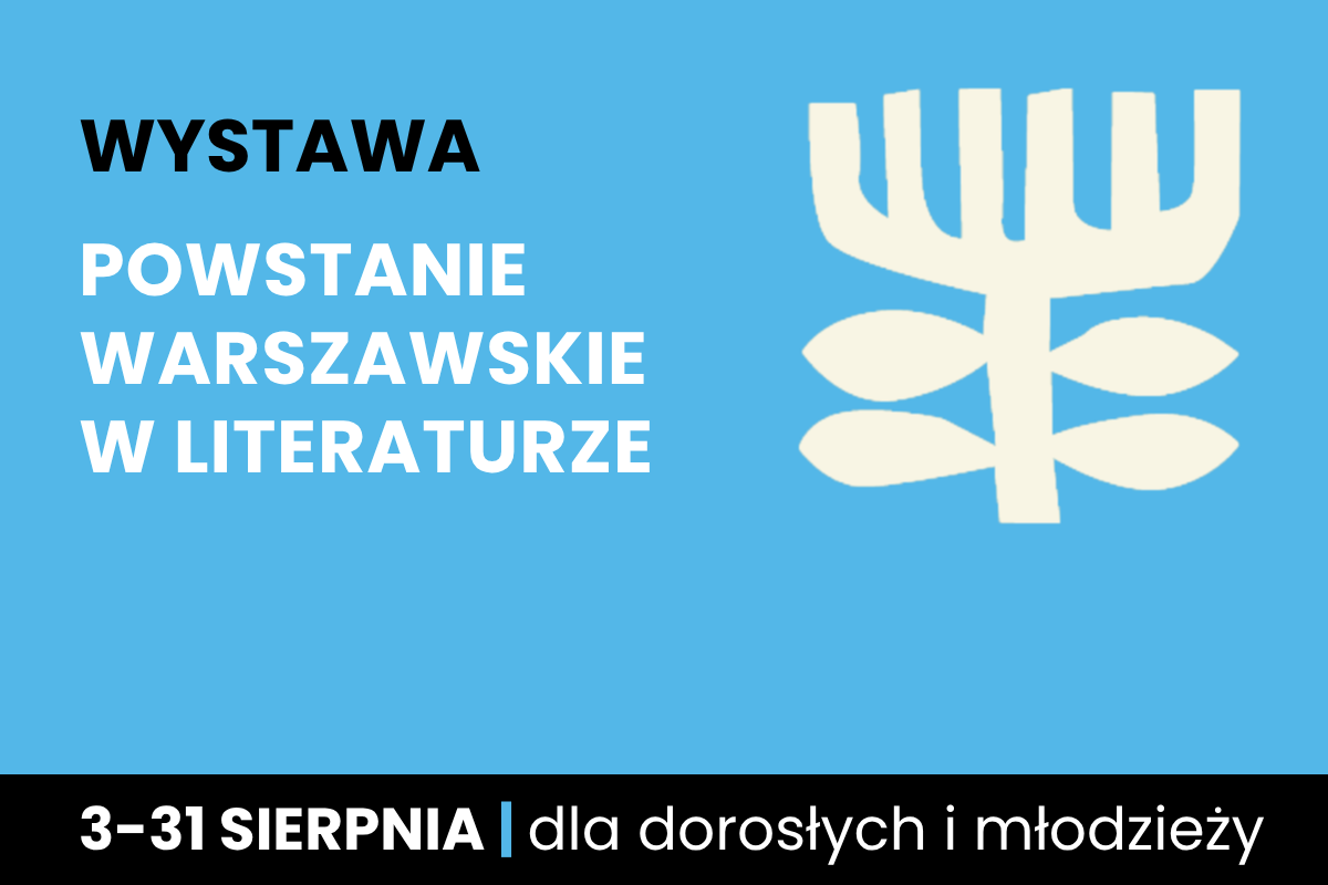 Rysunek symboliczny jakby drzewa. Do tego tekst: wystawa; Powstanie Warszawskie w literaturze; 3-31 sierpnia; dla dorosłych i młodzieży.