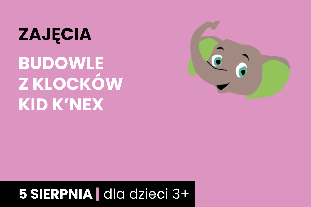 Rysunek głowy uśmiechniętego słonika. Do tego tekst: zajęcia; budowle z klocków Kid K’Nex ; 5 sierpnia; dla dzieci 3 plus.