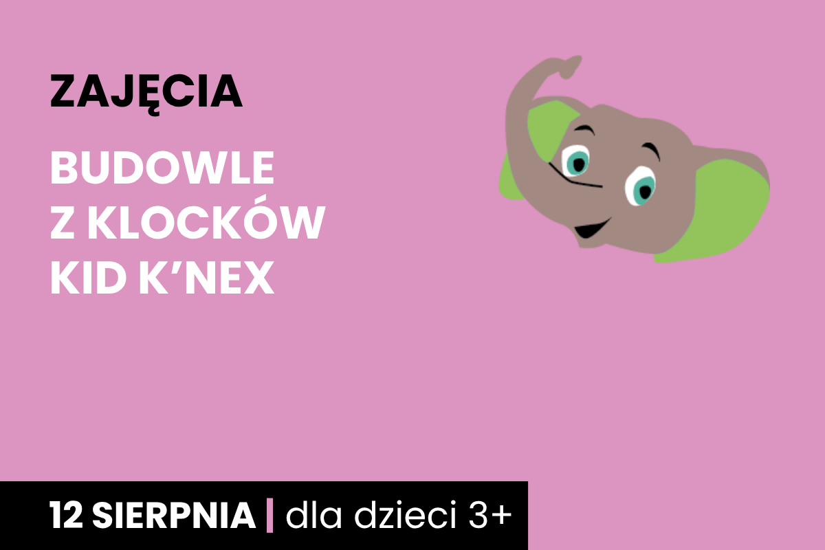 Rysunek głowy uśmiechniętego słonika. Do tego tekst: zajęcia; budowle z klocków Kid K’Nex ; 12 sierpnia; dla dzieci 3 plus.