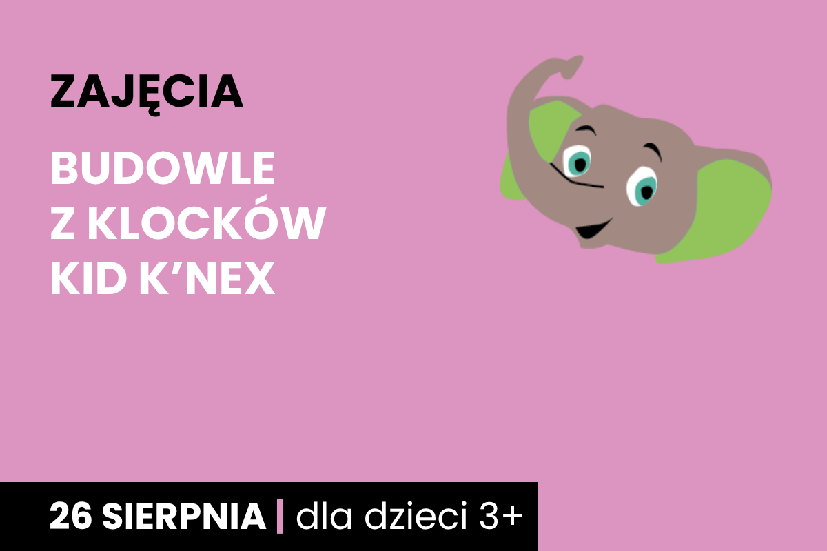 Rysunek głowy uśmiechniętego słonika. Do tego tekst: zajęcia; budowle z klocków Kid K’Nex ; 26 sierpnia; dla dzieci 3 plus.