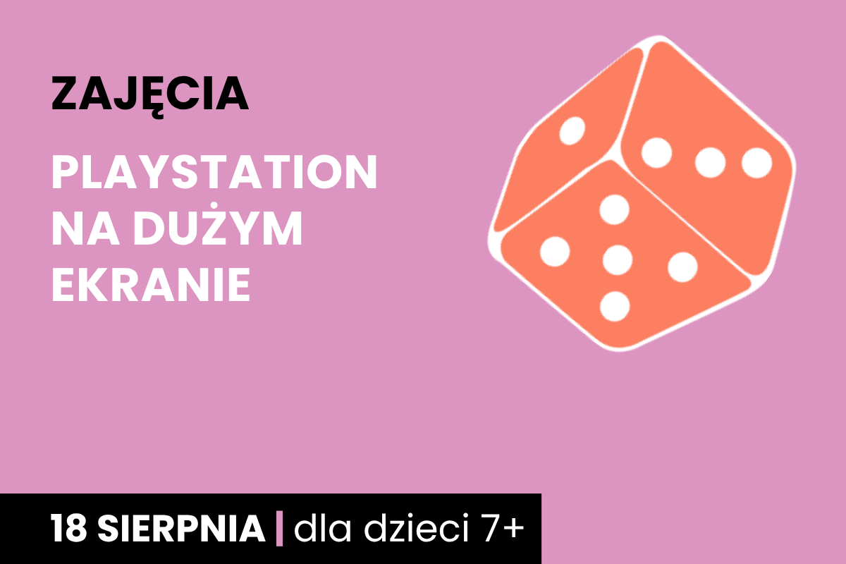 Rysunek pomarańczowej kostki do gry na różowym tle. Do tego tekst: zajęcia; PlayStation na dużym ekranie; 18 sierpnia; dla dzieci 7 plus.