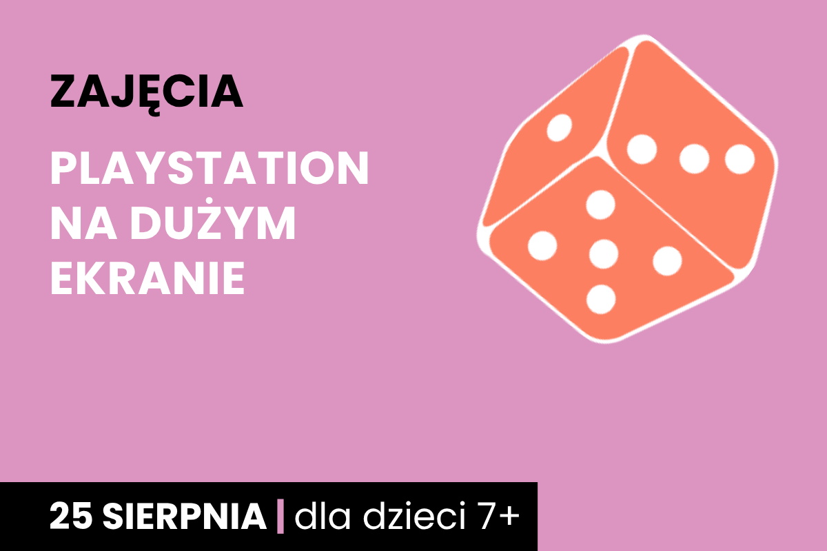 Rysunek pomarańczowej kostki do gry na różowym tle. Do tego tekst: zajęcia; PlayStation na dużym ekranie; 18 sierpnia; dla dzieci 7 plus.