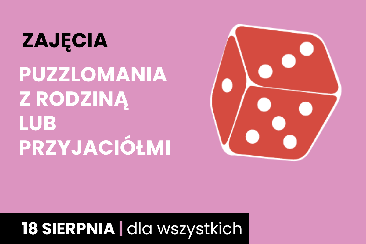 Prosty rysunek kostki do gry. Do tego tekst; zajęcia; puzzlomania z rodziną lub przyjaciółmi; 18 sierpnia; dla wszystkich.