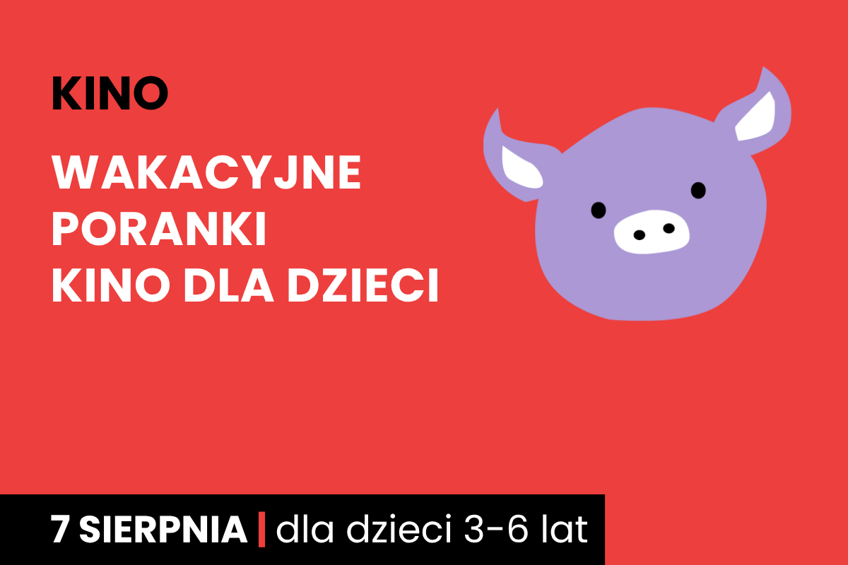 Rysunek twarzy różowej świnki na czerwonym tle. Do tego tekst: kino; wakacyjne poranki; kino dla dzieci; 7 sierpnia; dla dzieci 3-6 lat.