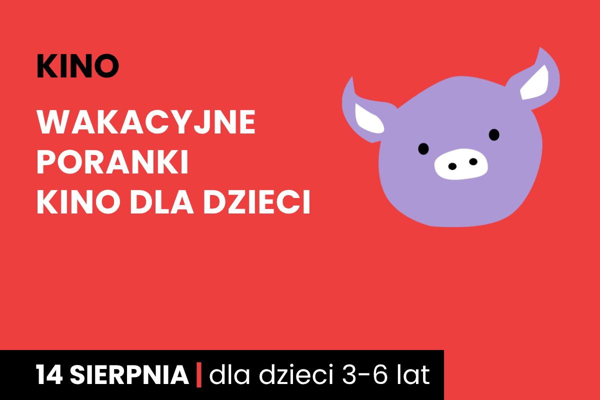 Rysunek twarzy różowej świnki na czerwonym tle. Do tego tekst: kino; wakacyjne poranki; kino dla dzieci; 14 sierpnia; dla dzieci 3-6 lat.