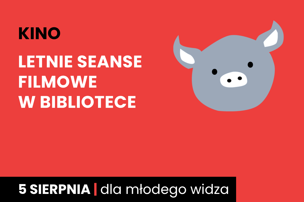 Rysunek twarzy szarej świnki na czerwonym tle. Do tego tekst: kino; letnie seanse filmowe w bibliotece; 5 sierpnia; dla młodego widza.