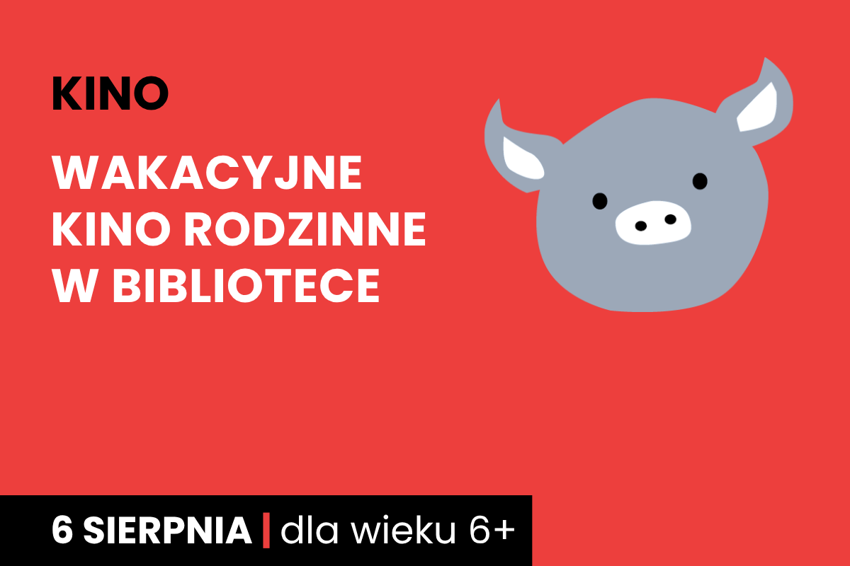Rysunek twarzy szarej świnki na czerwonym tle. Do tego tekst: kino; wakacyjne kino rodzinne w bibliotece; 6 sierpnia; dla wieku 6 plus.