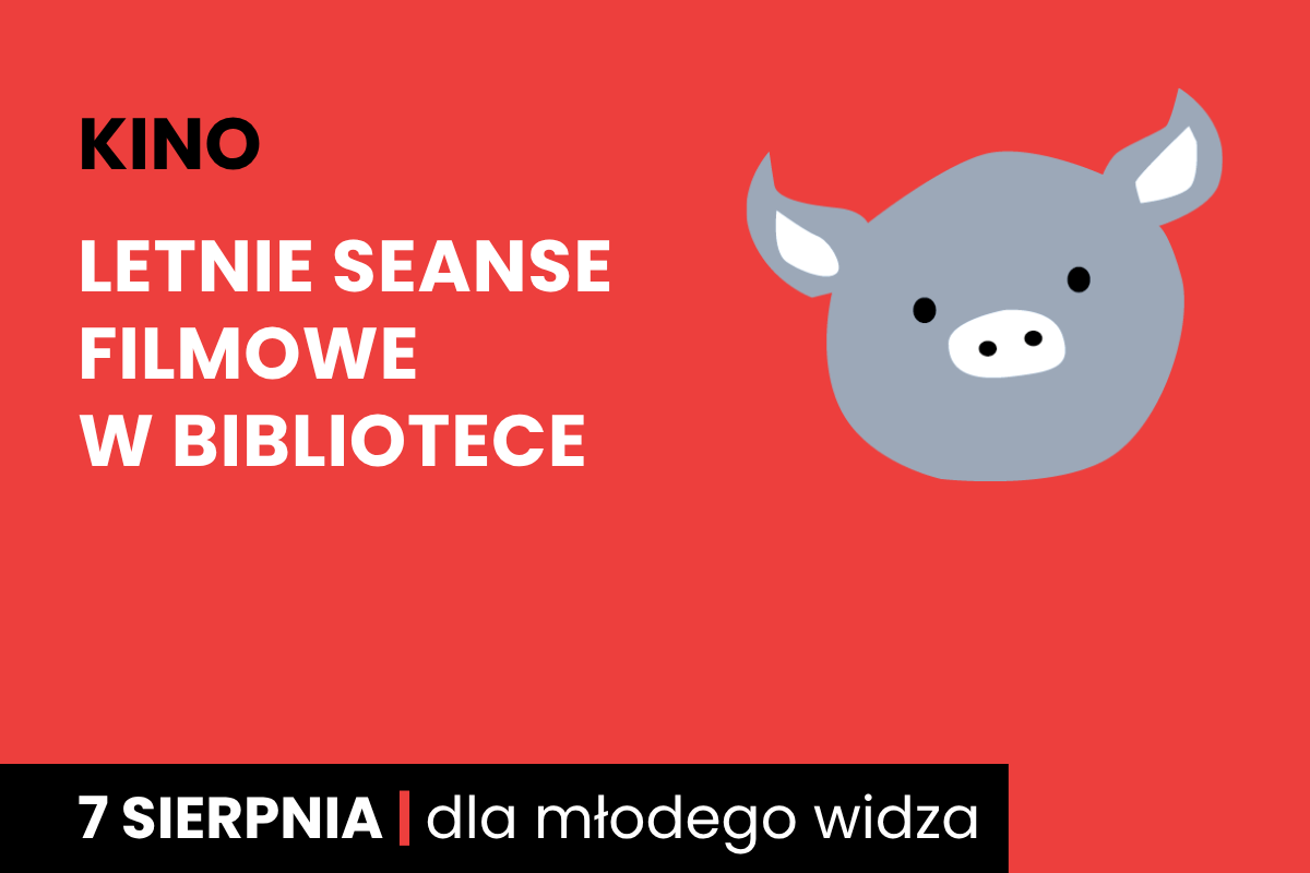 Rysunek twarzy szarej świnki na czerwonym tle. Do tego tekst: kino; letnie seanse filmowe w bibliotece; 7 sierpnia; dla młodego widza.
