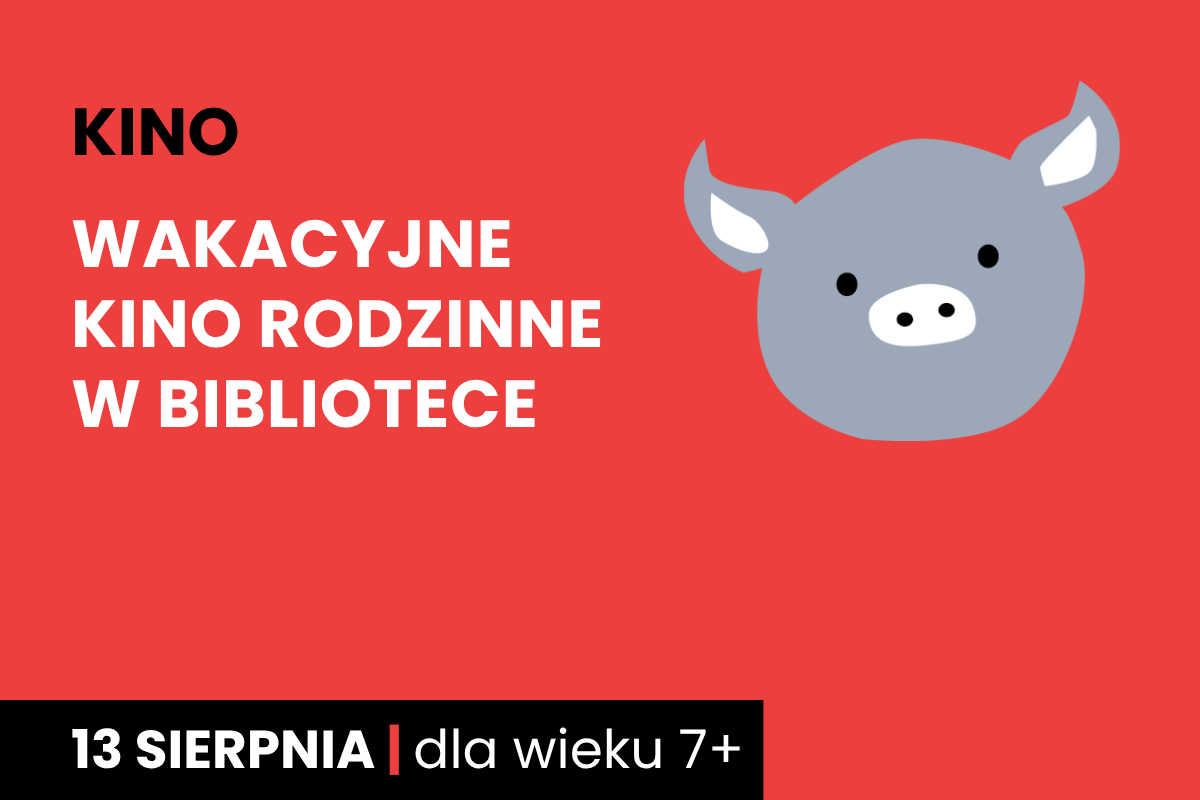Rysunek twarzy szarej świnki na czerwonym tle. Do tego tekst: kino; wakacyjne kino rodzinne w bibliotece; 13 sierpnia; dla wieku 6 plus.