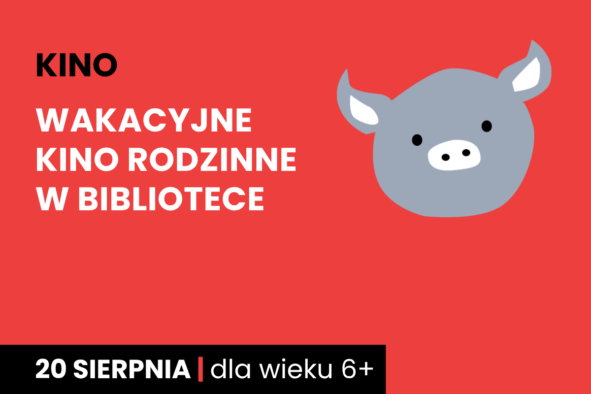 Rysunek twarzy szarej świnki na czerwonym tle. Do tego tekst: kino; wakacyjne kino rodzinne w bibliotece; 20 sierpnia; dla wieku 6 plus.