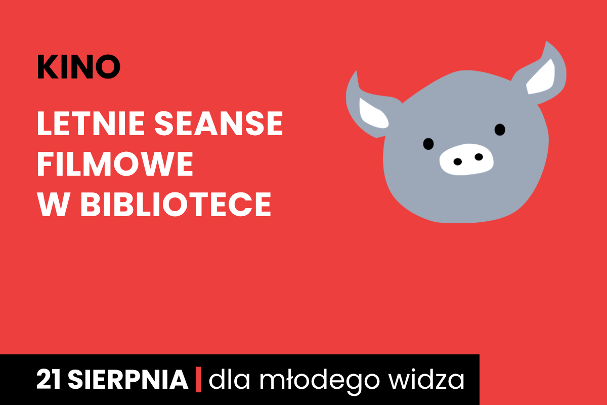 Rysunek twarzy szarej świnki na czerwonym tle. Do tego tekst: kino; letnie seanse filmowe w bibliotece; 21 sierpnia; dla młodego widza.