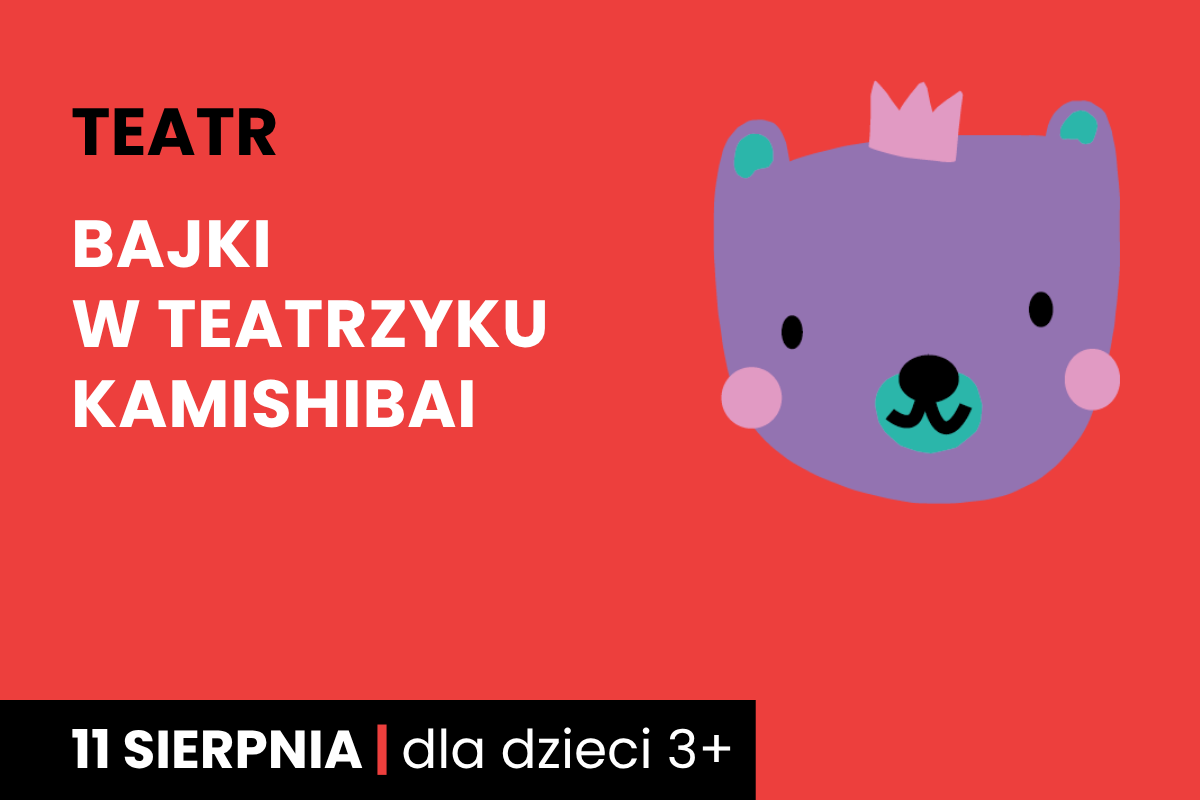 Rysunek twarzy niedźwiadka w koronie. Do tego tekst: teatr; bajki w teatrzyku kamishibai; 11 sierpnia; dla dzieci 3 plus.