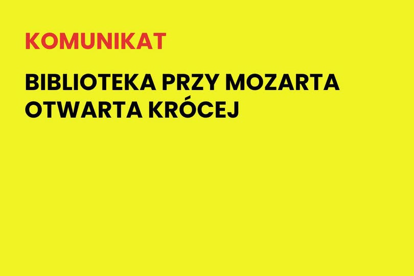 Na żółtym tle napis: Komunikat. Biblioteka przy Mozarta otwarta krócej