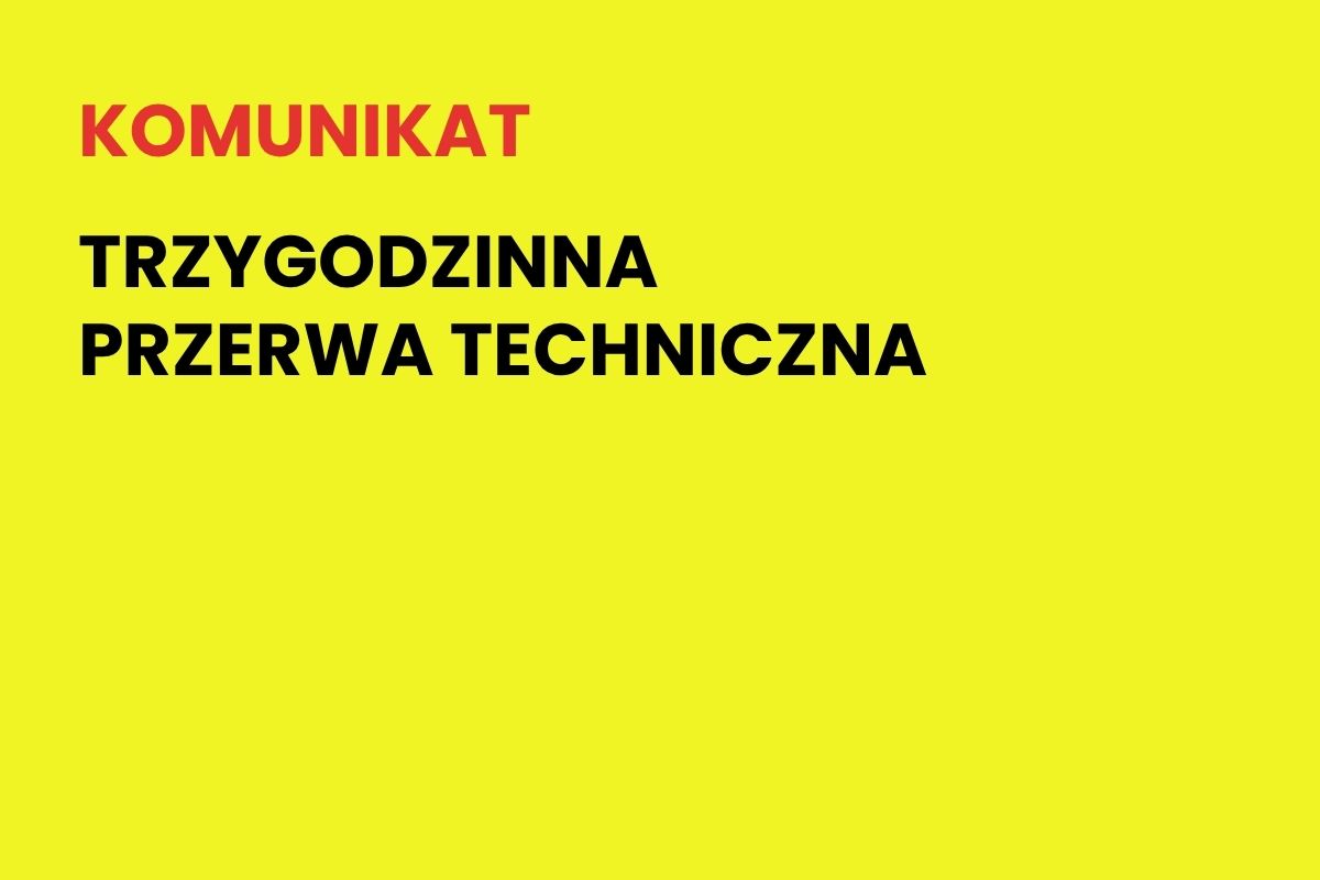Na żółtym tle napis: Komunikat. Trzygodzinna przerwa techniczna