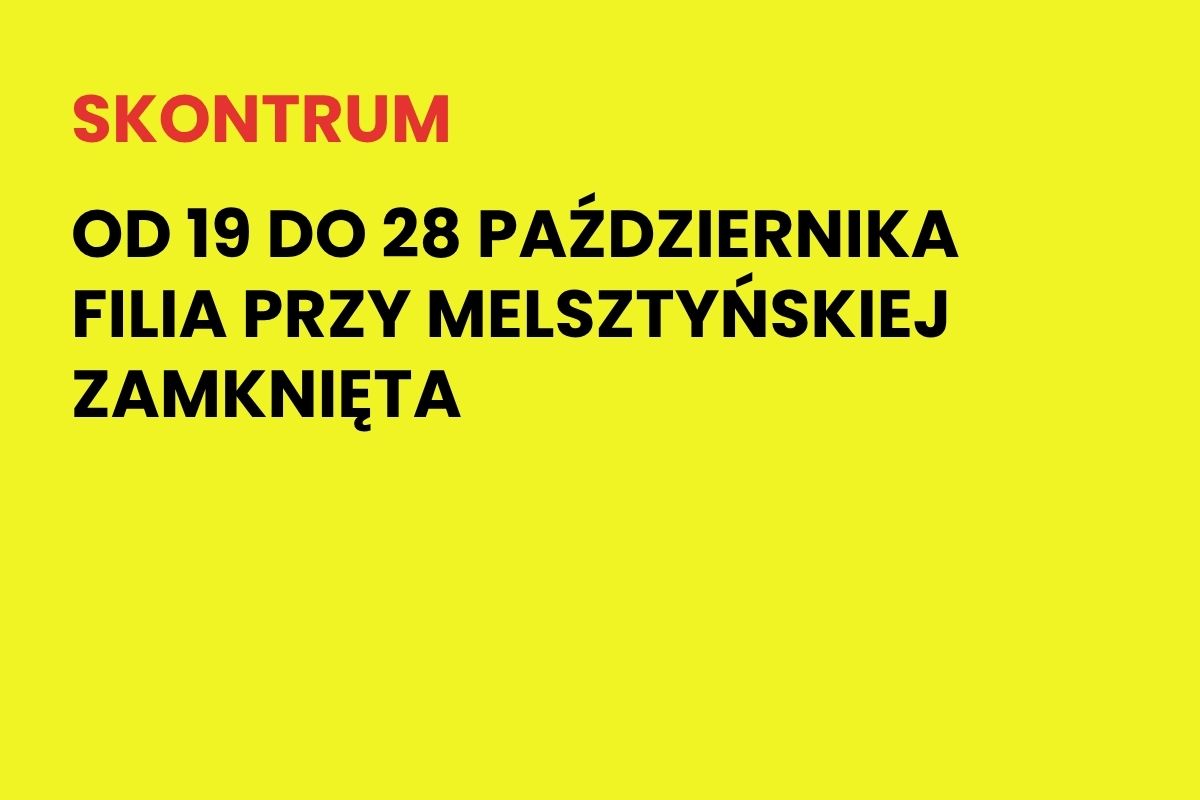 Na żółtym tle napis: Skontrum. Od 19 do 28 października filia przy Melsztyńskiej zamknięta