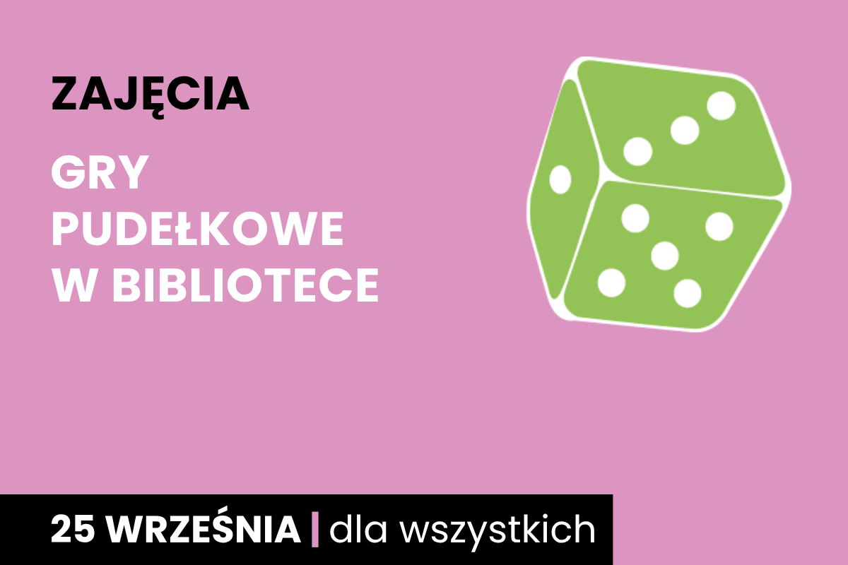 Rysunek biało-zielonej sześciościennej kostki do gry. Do tego tekst: zajęcia; gry pudełkowe w bibliotece; 25 września; dla wszystkich.