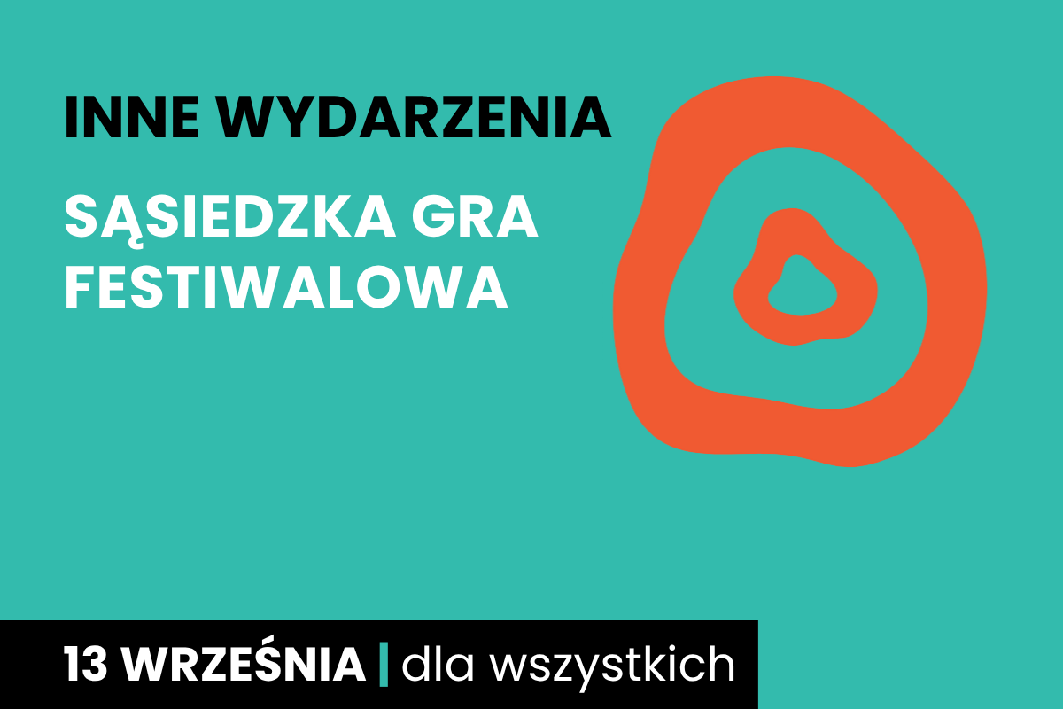 Rysunek dwóch nieforemnych okręgów jeden w drugim. Do tego tekst: inne wydarzenia; sąsiedzka gra festiwalowa; 13 września; dla wszystkich.