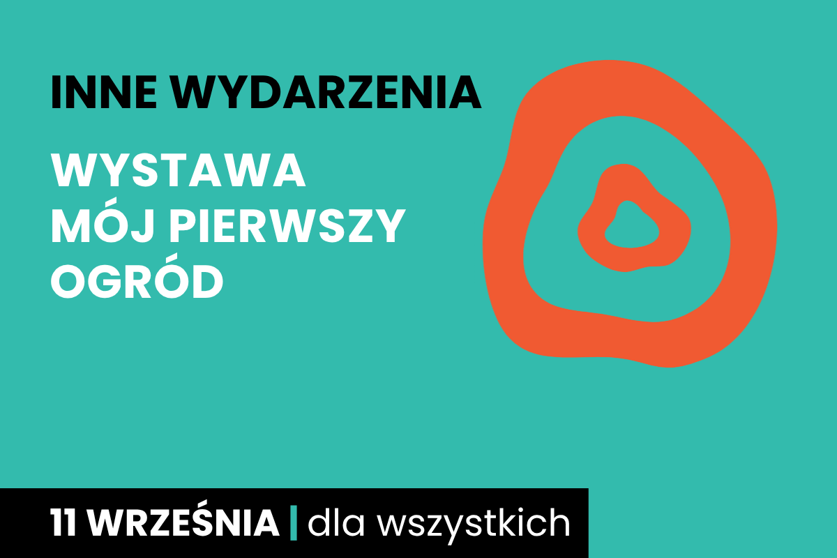 Rysunek dwóch nieforemnych okręgów jeden w drugim. Do tego tekst: inne wydarzenia; wystawa Mój pierwszy ogród; 11 września; dla wszystkich.