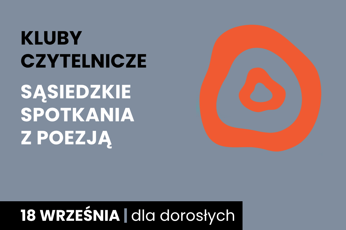 Rysunek dwóch nieforemnych okręgów jeden w drugim. Do tego tekst: kluby czytelnicze; sąsiedzkie spotkania z poezją; 18 września; dla dorosłych.