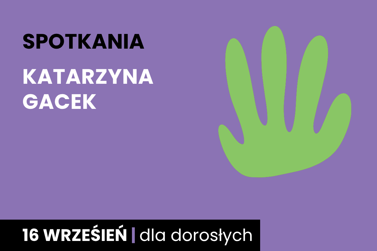 Prosty rysunek zielonego odcisku dłoni. Do tego tekst: spotkania; Katarzyna Gacek; 16 września; dla dorosłych.
