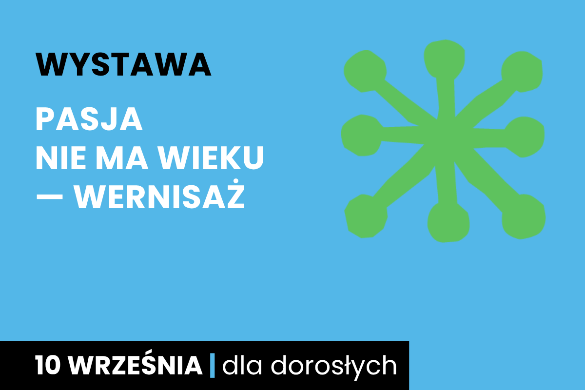 Rysunek sześcioramiennej figury. Do tego tekst: wystawa; pasja nie ma wieku, wernisaż; 10 września; dla dorosłych.