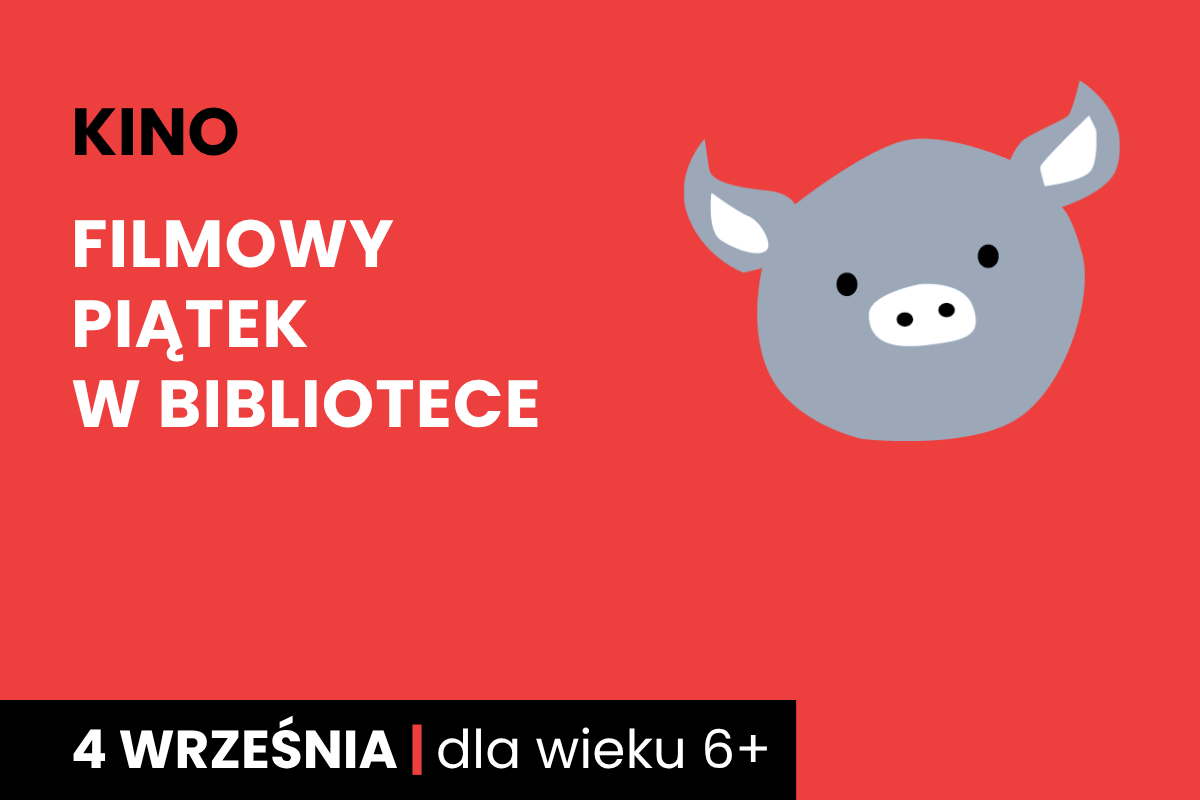 Rysunek twarzy szarej świnki na czerwonym tle. Do tego tekst: kino; filmowy piątek w bibliotece; 4 września; dla wieku 6 plus.